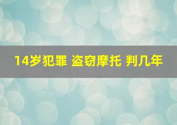 14岁犯罪 盗窃摩托 判几年